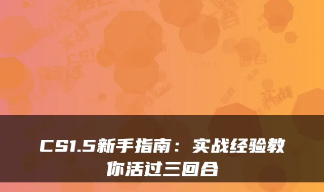 CS1.5新手指南:实战经验教你活过三回合