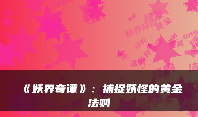 《妖界奇谭》：捕捉妖怪的黄金法则