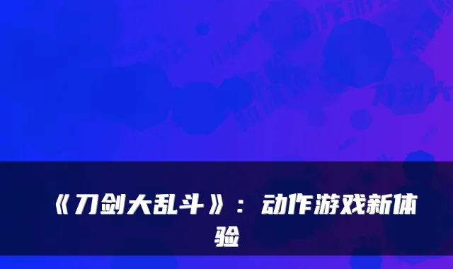 《刀剑大乱斗》:动作游戏新体验