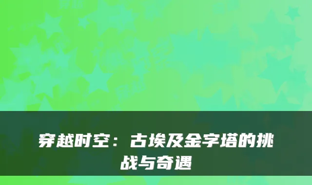 穿越时空：古埃及金字塔的挑战与奇遇