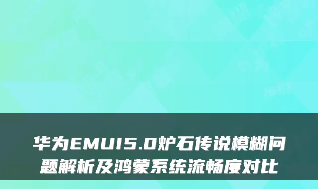 华为EMUI5.0炉石传说模糊问题解析及鸿蒙系统流畅度对比