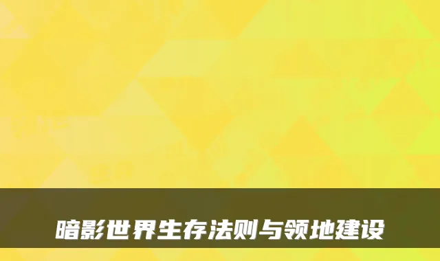 暗影世界生存法则与领地建设