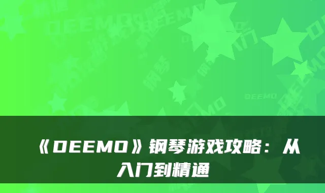 《DEEMO》钢琴游戏攻略：从入门到精通