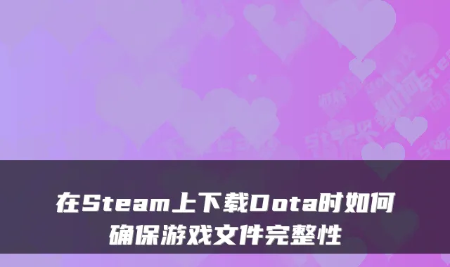 在Steam上下载Dota时如何游戏文件完整性