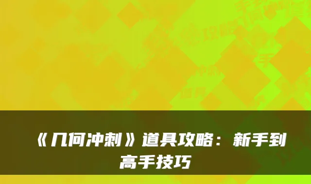 《几何冲刺》道具攻略：新手到高手技巧