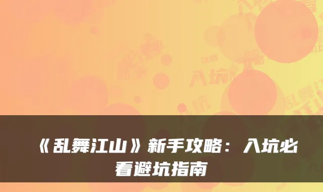 《乱舞江山》新手攻略：入坑必看避坑指南