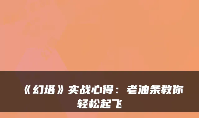 《幻塔》实战心得：老油条教你轻松起飞