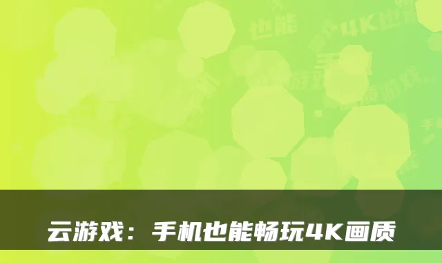 云游戏：手机也能畅玩4K画质