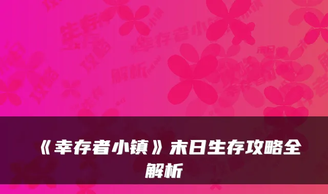 《幸存者小镇》末日生存攻略全解析