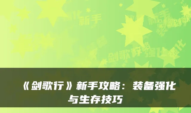 《剑歌行》新手攻略:装备强化与生存技巧