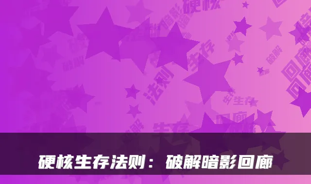 硬核生存法则：破解暗影回廊