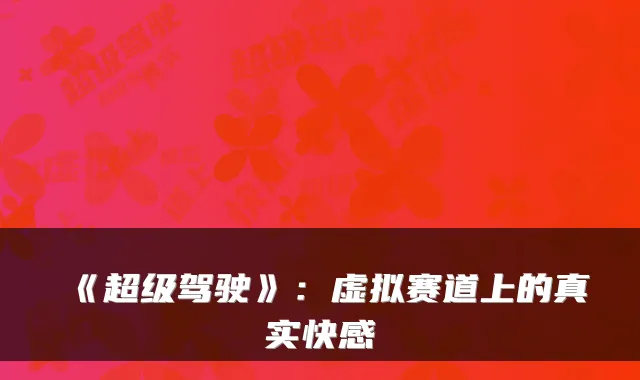 《超级驾驶》：虚拟赛道上的真实快感