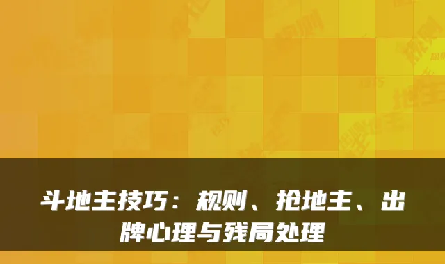 斗地主技巧：规则、抢地主、出牌心理与残局处理