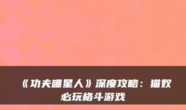 《功夫喵星人》深度攻略：猫奴必玩格斗游戏