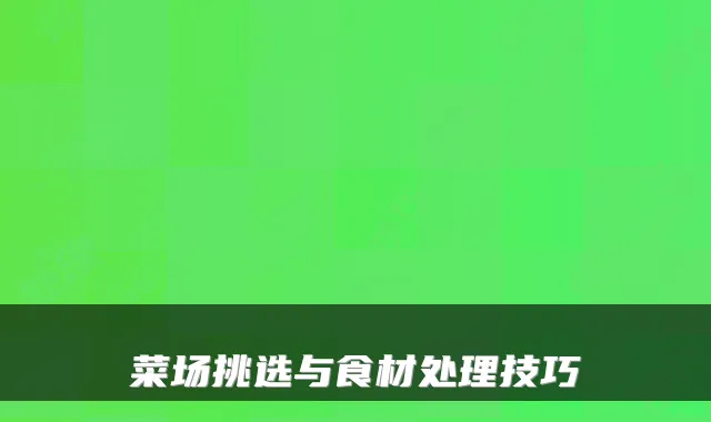 菜场挑选与食材处理技巧