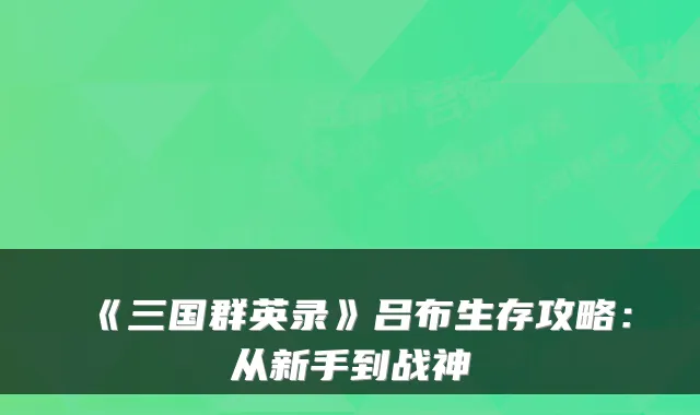 《三国群英录》吕布生存攻略:从新手到战神