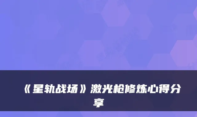 《星轨战场》激光枪修炼心得分享