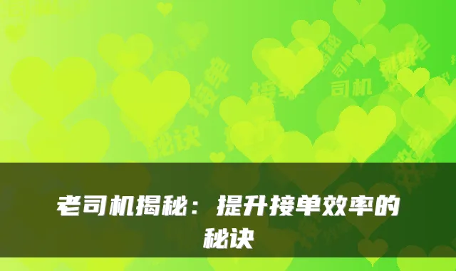 老司机揭秘:提升接单效率的秘诀