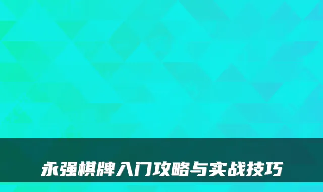 永强棋牌入门攻略与实战技巧