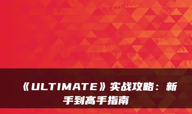 《ULTIMATE》实战攻略：新手到高手指南