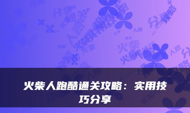 火柴人跑酷通关攻略：实用技巧分享
