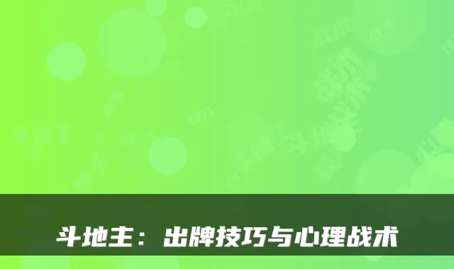 斗地主:出牌技巧与心理战术