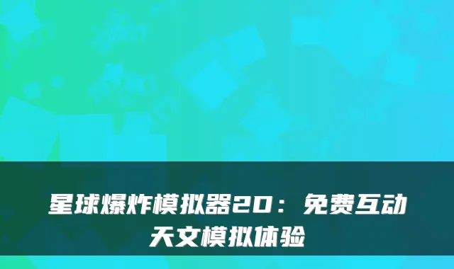 星球爆炸模拟器2D：免费互动天文模拟体验