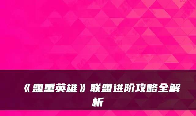 《盟重英雄》联盟进阶攻略全解析