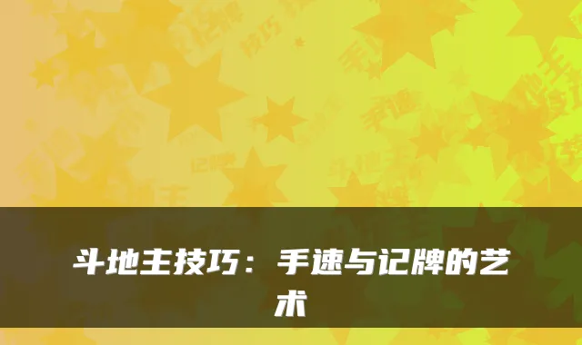 斗地主技巧：手速与记牌的艺术