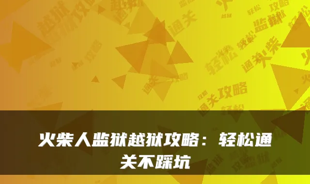 火柴人监狱越狱攻略：轻松通关不踩坑