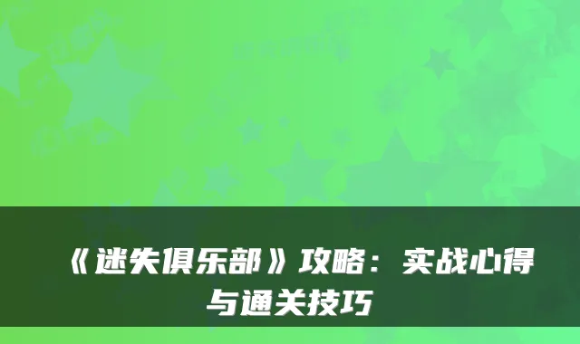 《迷失俱乐部》攻略:实战心得与通关技巧