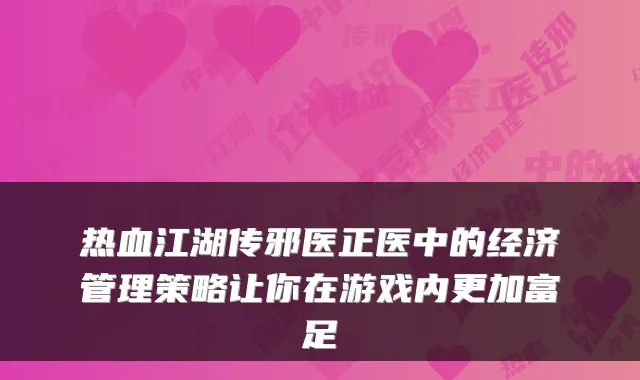 热血江湖传邪医正医中的经济管理策略让你在游戏内更加富足