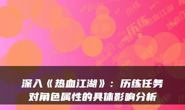 深入《热血江湖》：历练任务对角色属性的具体影响分析