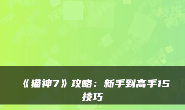 《猫神7》攻略：新手到高手15技巧