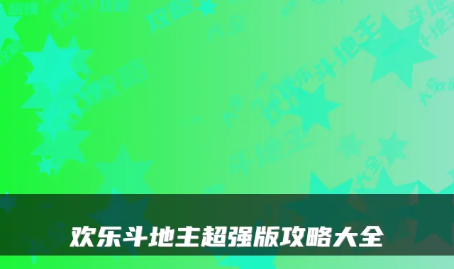 欢乐斗地主超强版攻略大全