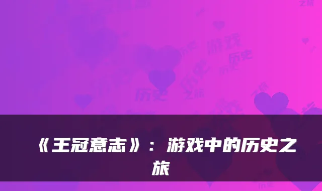 《王冠意志》:游戏中的历史之旅
