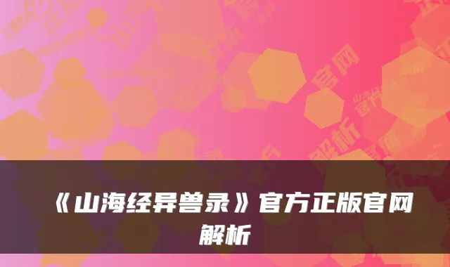 《山海经异兽录》官方正版官网解析