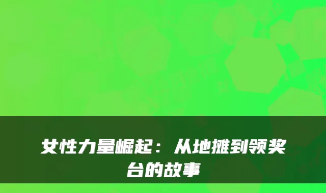 女性力量崛起：从地摊到领奖台的故事