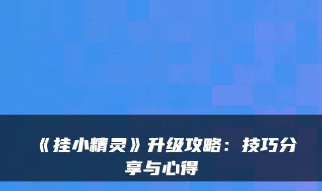 《挂小精灵》升级攻略：技巧分享与心得