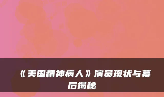 《美国精神病人》演员现状与幕后揭秘
