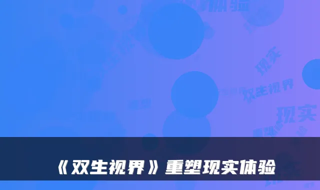 《双生视界》重塑现实体验