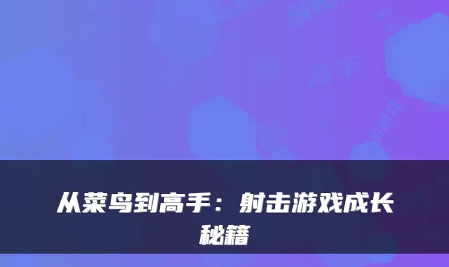 从菜鸟到高手：射击游戏成长秘籍