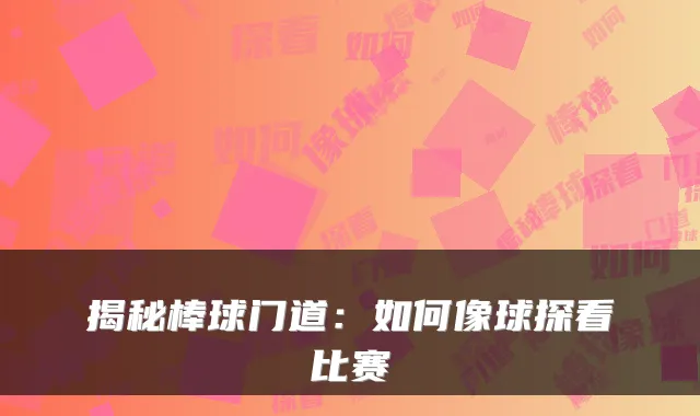 揭秘棒球门道：如何像球探看比赛