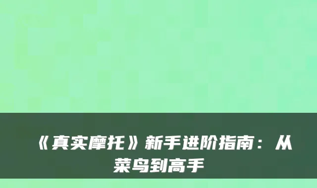 《真实摩托》新手进阶指南：从菜鸟到高手