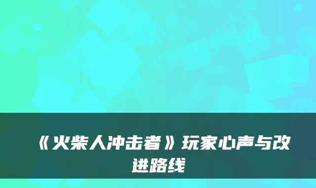 《火柴人冲击者》玩家心声与改进路线