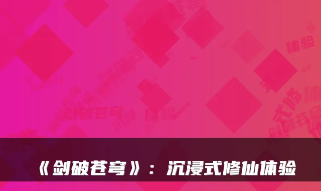 《剑破苍穹》:沉浸式修仙体验