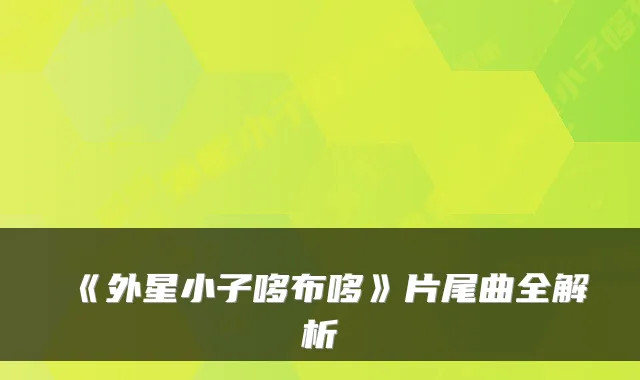 《外星小子哆布哆》片尾曲全解析