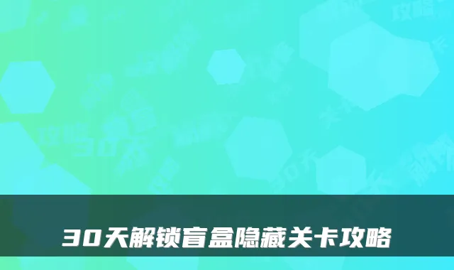 30天解锁盲盒隐藏关卡攻略