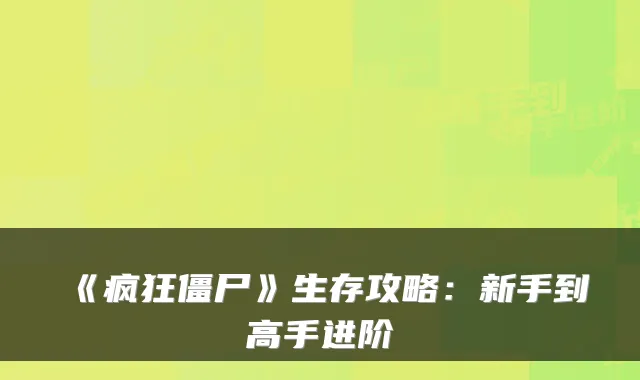 《疯狂僵尸》生存攻略：新手到高手进阶