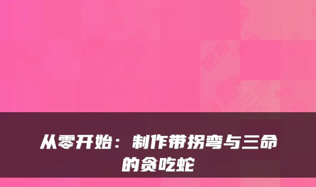 从零开始：制作带拐弯与三命的贪吃蛇